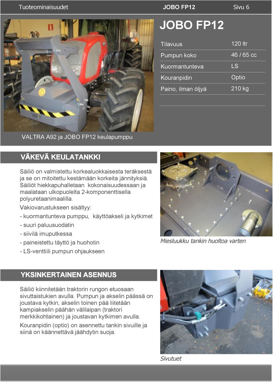 Säiliöt hiekkapuhalletaan kokonaisuudessaan ja maalataan ulkopuolelta 2-komponenttisella polyuretaanimaalilla.