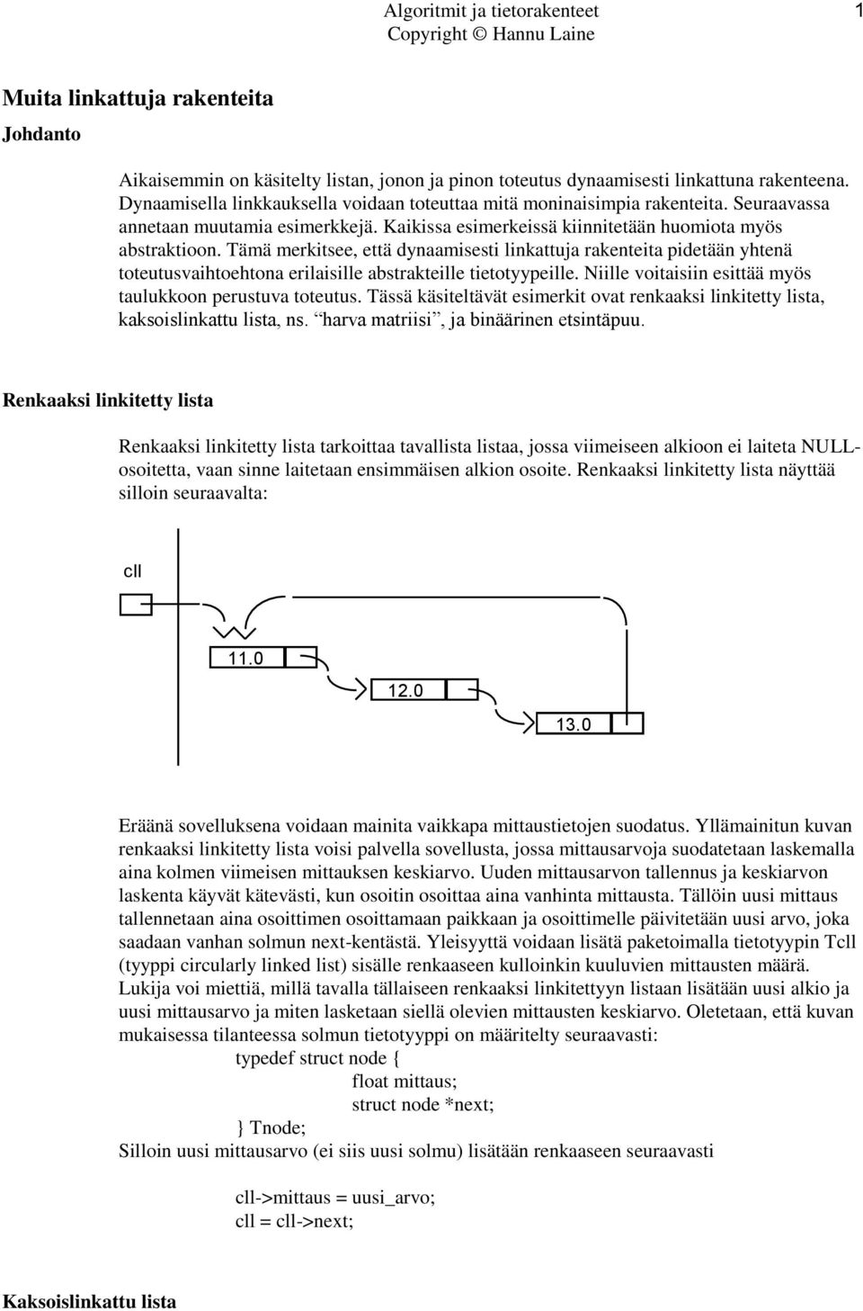 Tämä merkitsee, että dynaamisesti linkattuja rakenteita pidetään yhtenä toteutusvaihtoehtona erilaisille abstrakteille tietotyypeille. Niille voitaisiin esittää myös taulukkoon perustuva toteutus.