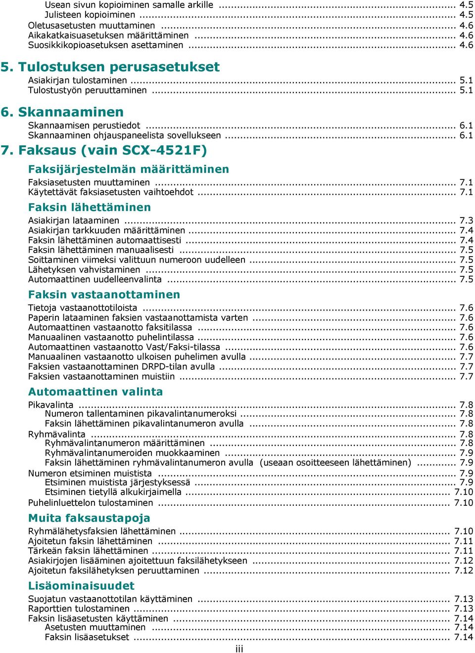 Faksaus (vain SCX-4521F) Faksijärjestelmän määrittäminen Faksiasetusten muuttaminen... 7.1 Käytettävät faksiasetusten vaihtoehdot... 7.1 Faksin lähettäminen Asiakirjan lataaminen... 7.3 Asiakirjan tarkkuuden määrittäminen.