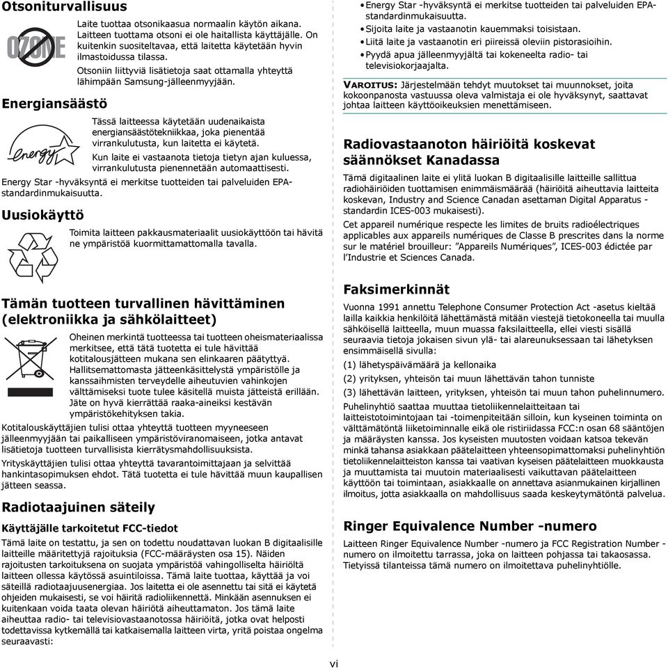 Tässä laitteessa käytetään uudenaikaista energiansäästötekniikkaa, joka pienentää virrankulutusta, kun laitetta ei käytetä.