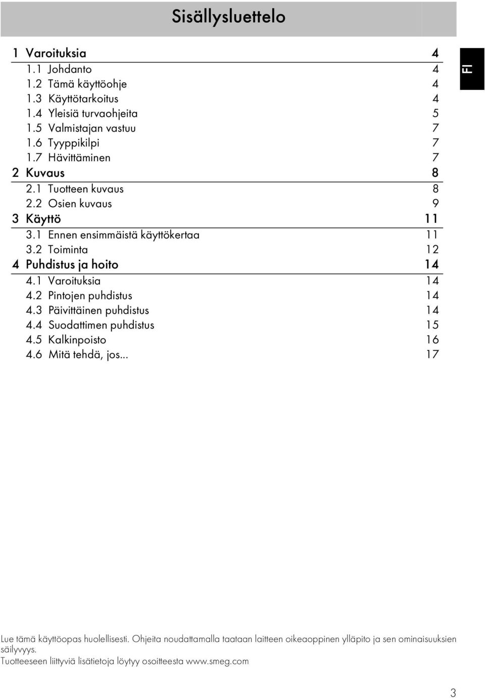 1 Varoituksia 14 4.2 Pintojen puhdistus 14 4.3 Päivittäinen puhdistus 14 4.4 Suodattimen puhdistus 15 4.5 Kalkinpoisto 16 4.6 Mitä tehdä, jos.