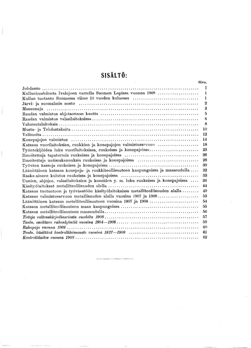 .. 4 Katsaus vuorilaitoksien, ruukkien ja konepajojen valm istusarvoon... 8 T yön tekijöiden luku vuorilaitoksissa, ruukeissa ja konepajoissa... 23 Ilm oitettuja tapaturmia ruukeissa ja konepajoissa.