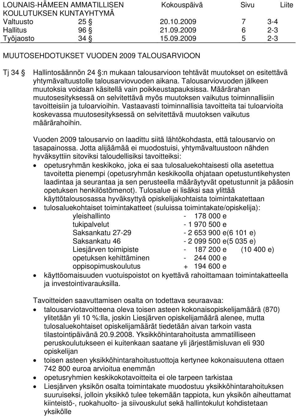 Talousarviovuoden jälkeen muutoksia voidaan käsitellä vain poikkeustapauksissa. Määrärahan muutosesityksessä on selvitettävä myös muutoksen vaikutus toiminnallisiin tavoitteisiin ja tuloarvioihin.