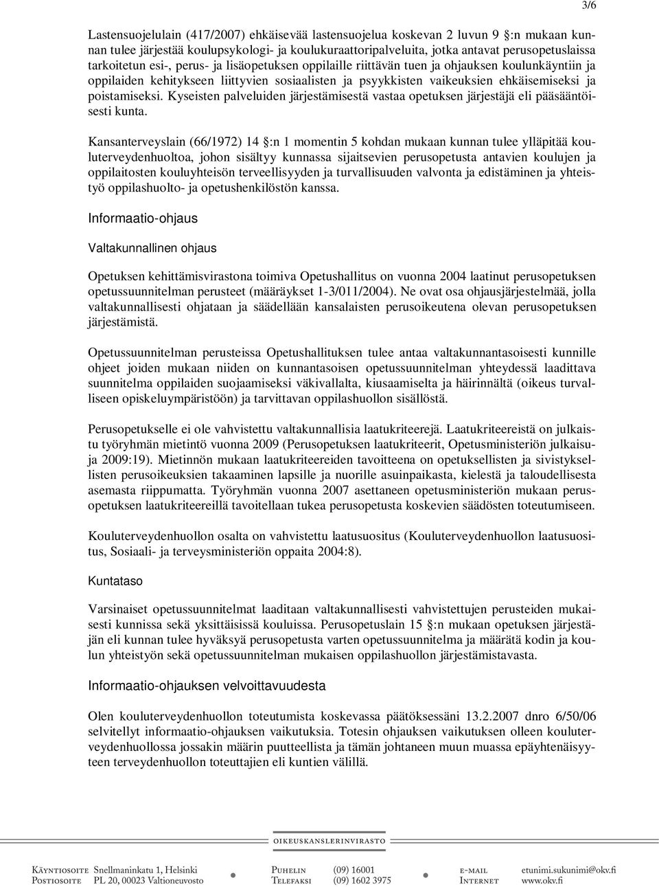 Kyseisten palveluiden järjestämisestä vastaa opetuksen järjestäjä eli pääsääntöisesti kunta.