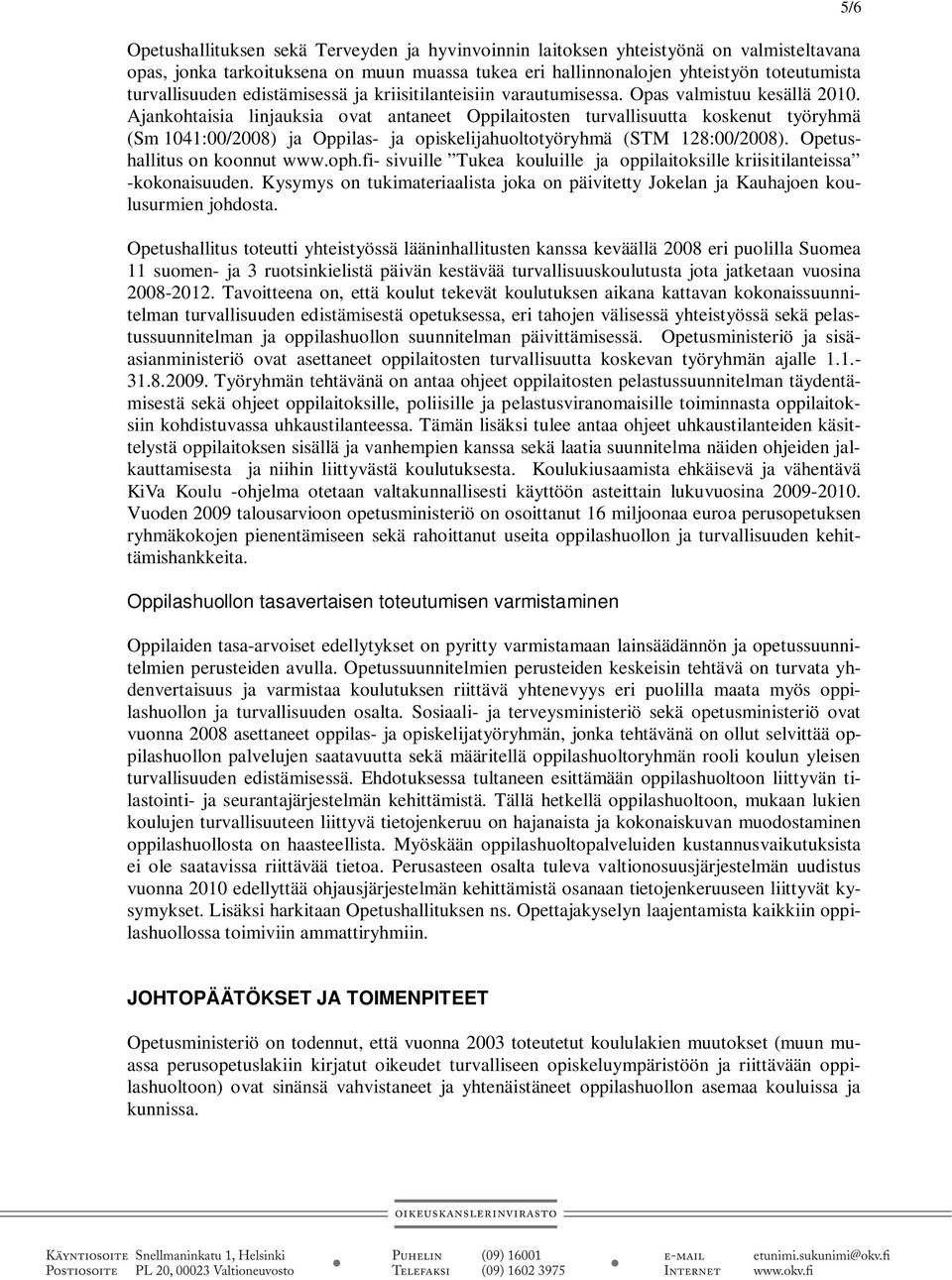 Ajankohtaisia linjauksia ovat antaneet Oppilaitosten turvallisuutta koskenut työryhmä (Sm 1041:00/2008) ja Oppilas- ja opiskelijahuoltotyöryhmä (STM 128:00/2008). Opetushallitus on koonnut www.oph.