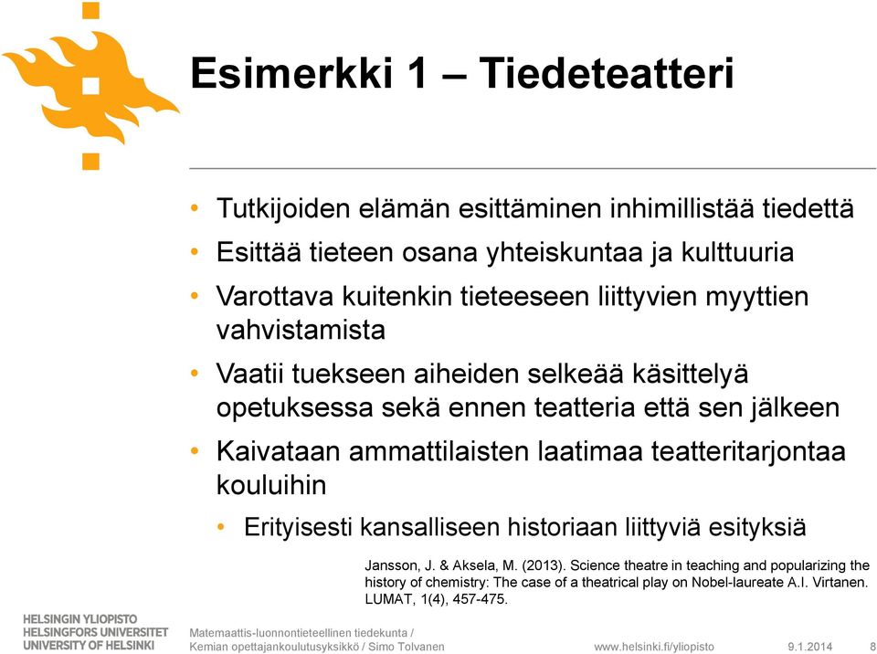 ammattilaisten laatimaa teatteritarjontaa kouluihin Erityisesti kansalliseen historiaan liittyviä esityksiä Jansson, J. & Aksela, M. (2013).