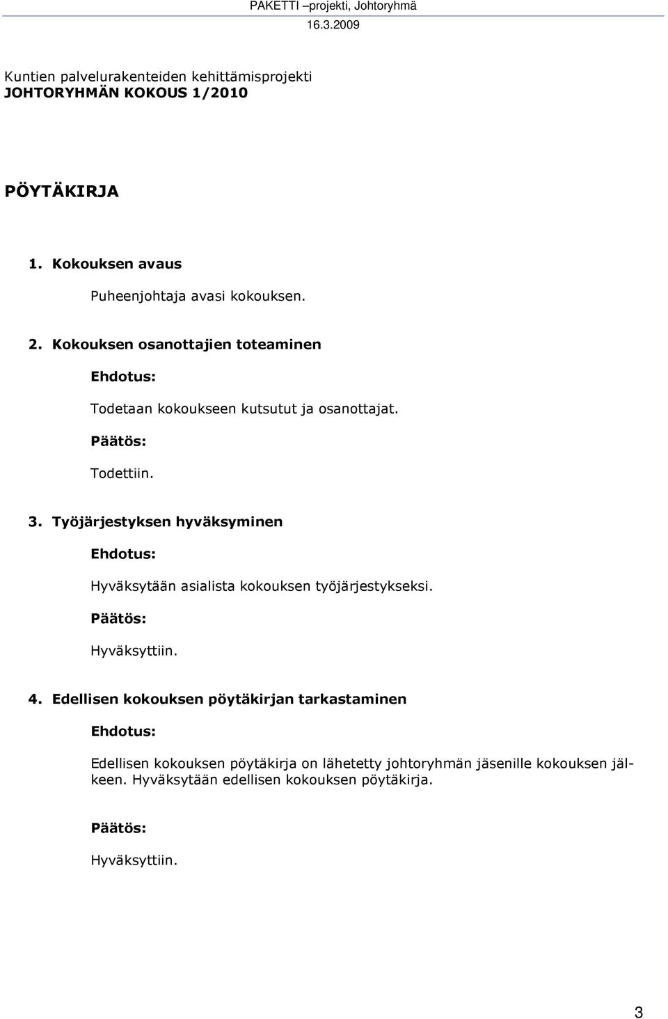 Kokouksen osanottajien toteaminen Todetaan kokoukseen kutsutut ja osanottajat. Todettiin. 3.