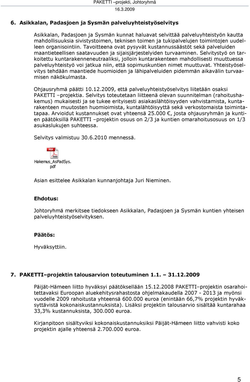 Selvitystyö on tarkoitettu kuntarakenneneutraaliksi, jolloin kuntarakenteen mahdollisesti muuttuessa palveluyhteistyö voi jatkua niin, että sopimuskuntien nimet muuttuvat.
