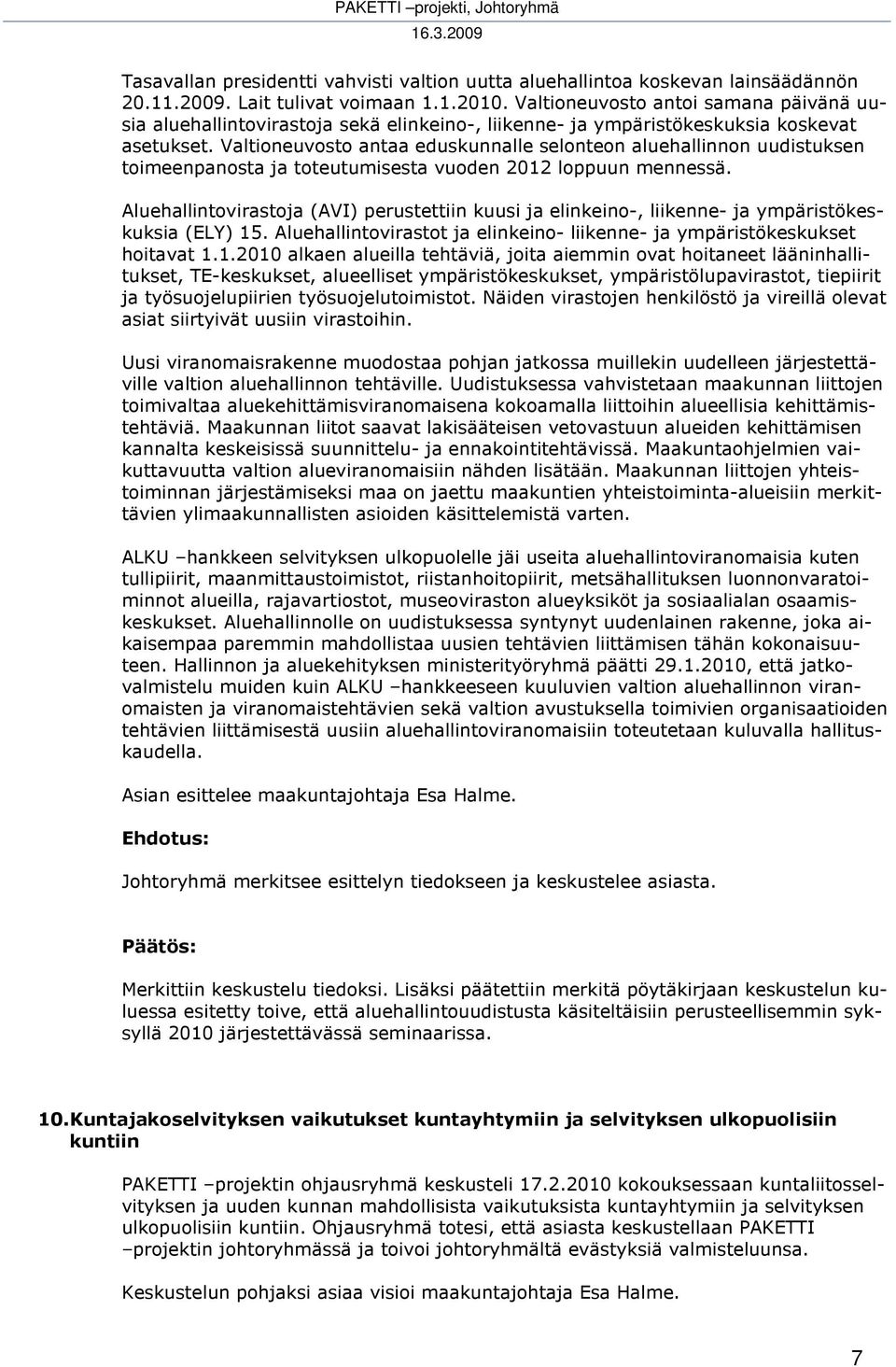 Valtioneuvosto antaa eduskunnalle selonteon aluehallinnon uudistuksen toimeenpanosta ja toteutumisesta vuoden 2012 loppuun mennessä.