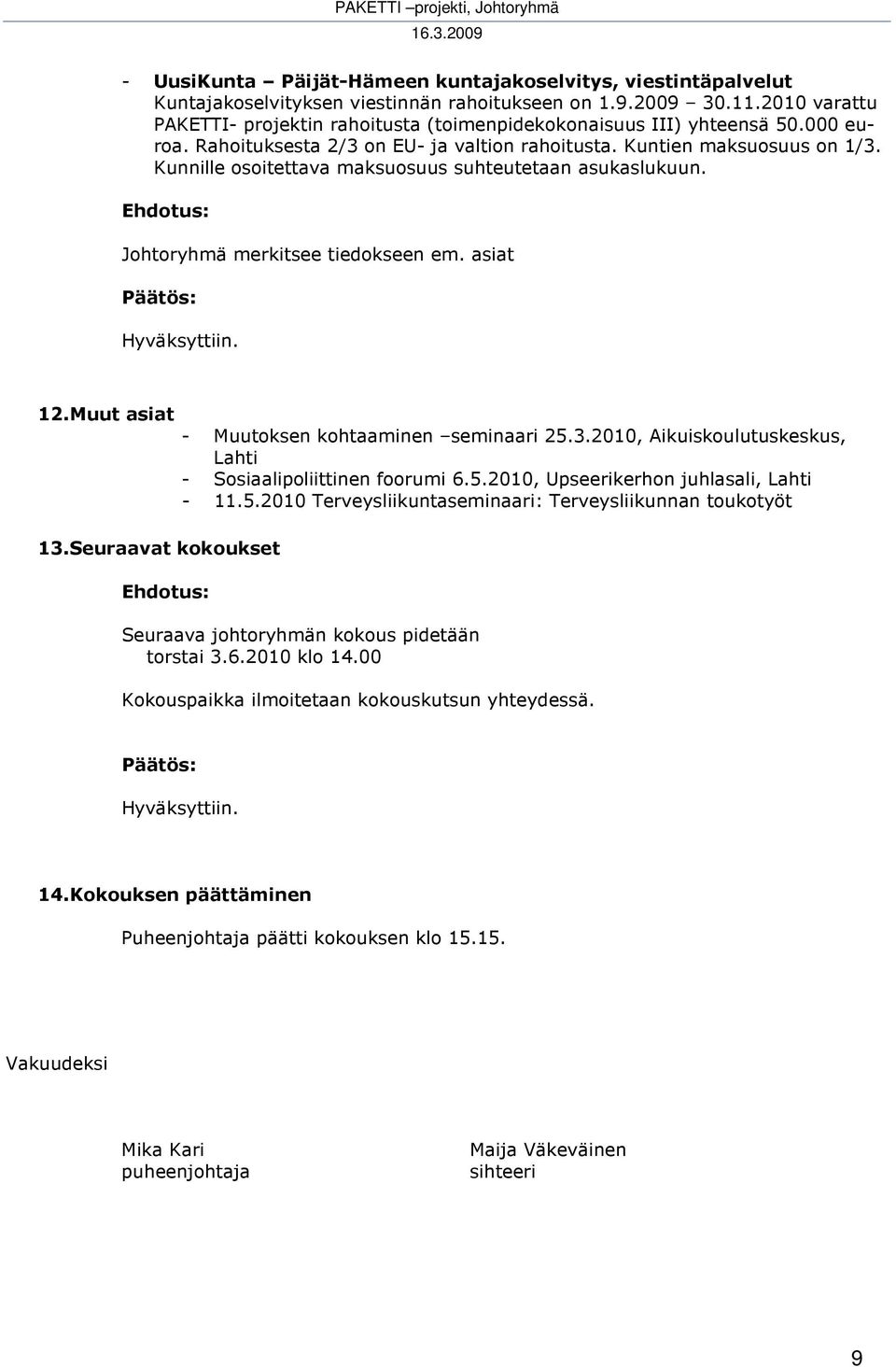 Kunnille osoitettava maksuosuus suhteutetaan asukaslukuun. Johtoryhmä merkitsee tiedokseen em. asiat 12. Muut asiat 13. Seuraavat kokoukset - Muutoksen kohtaaminen seminaari 25.3.2010, Aikuiskoulutuskeskus, Lahti - Sosiaalipoliittinen foorumi 6.