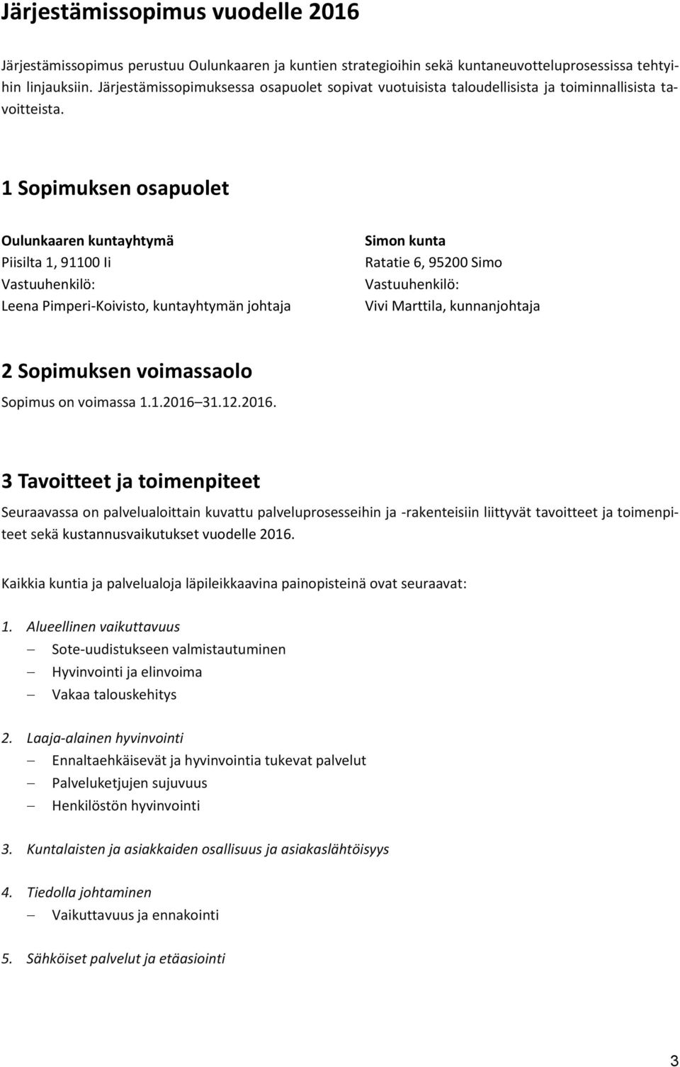 1 Sopimuksen osapuolet Oulunkaaren kuntayhtymä Piisilta 1, 91100 Ii Vastuuhenkilö: Leena Pimperi-Koivisto, kuntayhtymän johtaja Simon kunta Ratatie 6, 95200 Simo Vastuuhenkilö: Vivi Marttila,