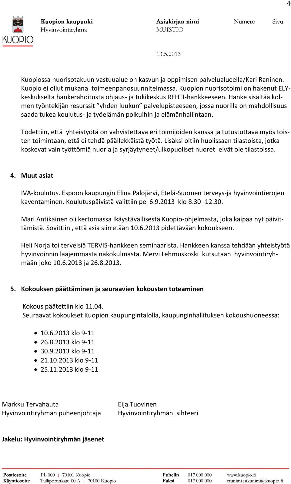 Hanke sisältää kolmen työntekijän resurssit yhden luukun palvelupisteeseen, jossa nuorilla on mahdollisuus saada tukea koulutus- ja työelämän polkuihin ja elämänhallintaan.
