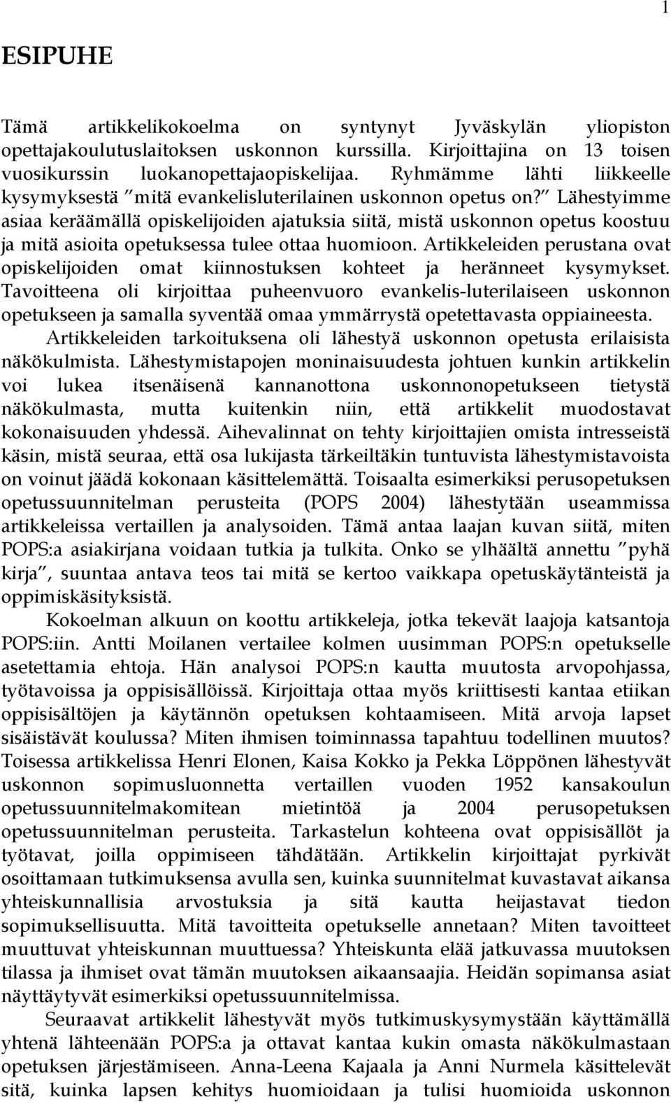 Lähestyimme asiaa keräämällä opiskelijoiden ajatuksia siitä, mistä uskonnon opetus koostuu ja mitä asioita opetuksessa tulee ottaa huomioon.