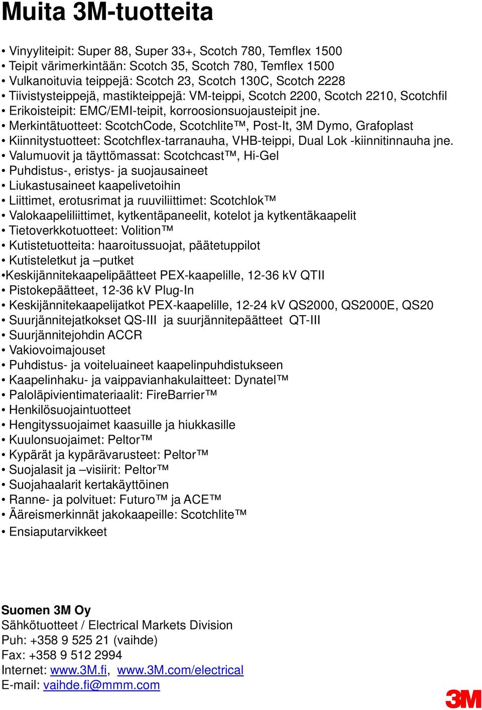 Merkintätuotteet: ScotchCode, Scotchlite, Post-It, M Dymo, Grafoplast Kiinnitystuotteet: Scotchflex-tarranauha, VHB-teippi, Dual Lok -kiinnitinnauha jne.