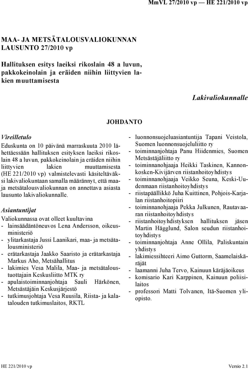 vp) valmistelevasti käsiteltäväksi lakivaliokuntaan samalla määrännyt, että maaja metsätalousvaliokunnan on annettava asiasta lausunto lakivaliokunnalle.