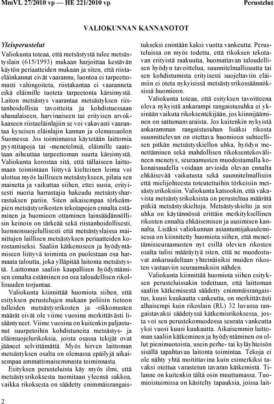 Laiton metsästys vaarantaa metsästyksen riistanhoidollisia tavoitteita ja kohdistuessaan uhanalaiseen, harvinaiseen tai erityisen arvokkaaseen riistaeläinlajiin se voi vakavasti vaarantaa kyseisen