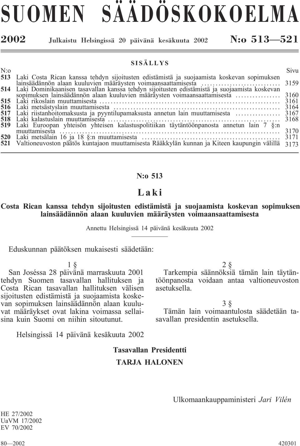 .. 3159 514 Laki Dominikaanisen tasavallan kanssa tehdyn sijoitusten edistämistä ja suojaamista koskevan sopimuksen .. 3160 515 Laki rikoslain muuttamisesta... 3161 516 Laki metsästyslain muuttamisesta.