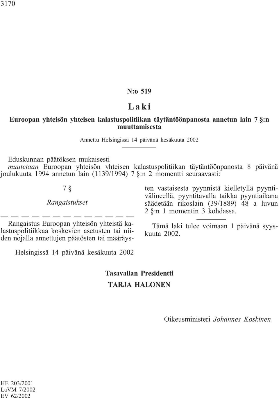 yhteistä kalastuspolitiikkaa koskevien asetusten tai niiden nojalla annettujen päätösten tai määräysten vastaisesta pyynnistä kielletyllä pyyntivälineellä, pyyntitavalla taikka pyyntiaikana säädetään