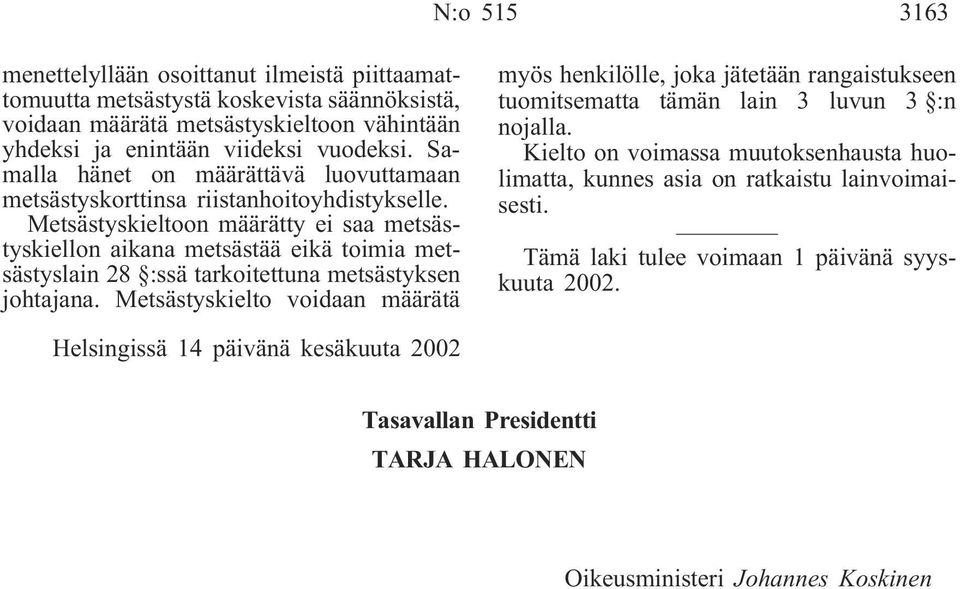 Metsästyskieltoon määrätty ei saa metsästyskiellon aikana metsästää eikä toimia metsästyslain 28 :ssä tarkoitettuna metsästyksen johtajana.