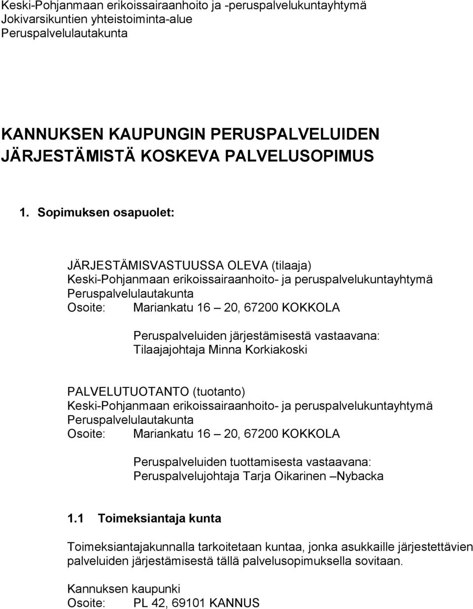 Peruspalveluiden järjestämisestä vastaavana: Tilaajajohtaja Minna Korkiakoski PALVELUTUOTANTO (tuotanto) Keski-Pohjanmaan erikoissairaanhoito- ja peruspalvelukuntayhtymä Peruspalvelulautakunta