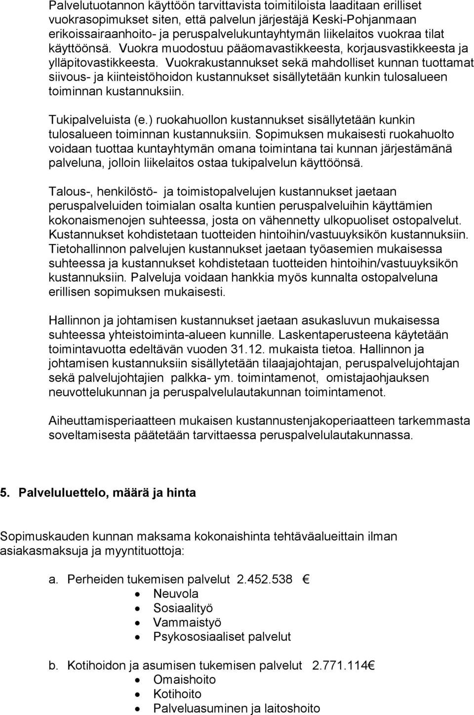 Vuokrakustannukset sekä mahdolliset kunnan tuottamat siivous- ja kiinteistöhoidon kustannukset sisällytetään kunkin tulosalueen toiminnan kustannuksiin. Tukipalveluista (e.