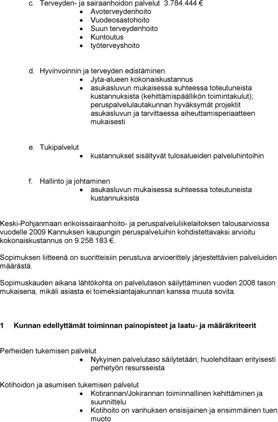 hyväksymät projektit asukasluvun ja tarvittaessa aiheuttamisperiaatteen mukaisesti e. Tukipalvelut kustannukset sisältyvät tulosalueiden palveluhintoihin f.