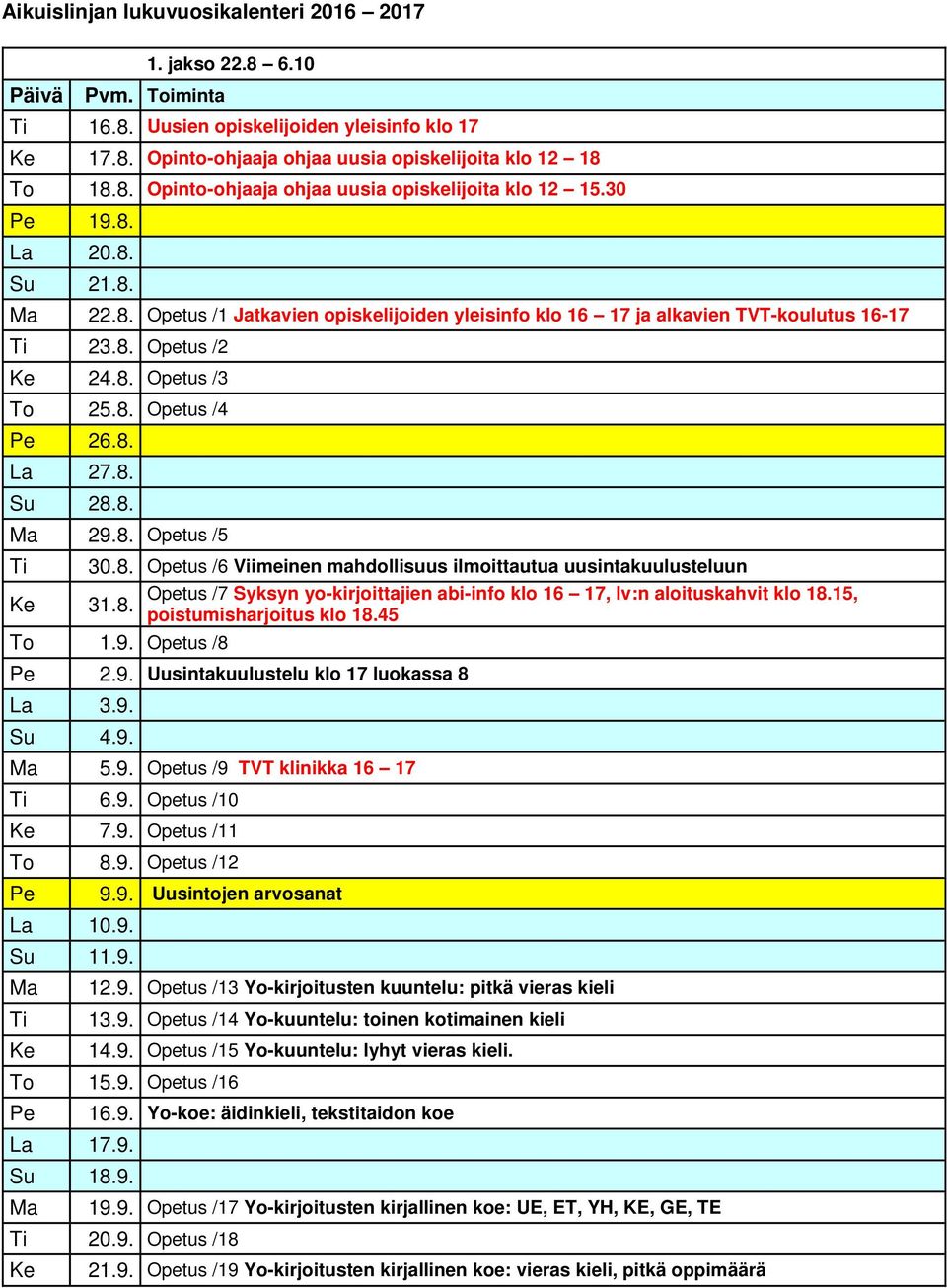 8. Opetus /5 Ti 30.8. Opetus /6 Viimeinen mahdollisuus ilmoittautua uusintakuulusteluun Ke Opetus /7 Syksyn yo-kirjoittajien abi-info klo 16 17, lv:n aloituskahvit klo 18.15, 31.8. poistumisharjoitus klo 18.