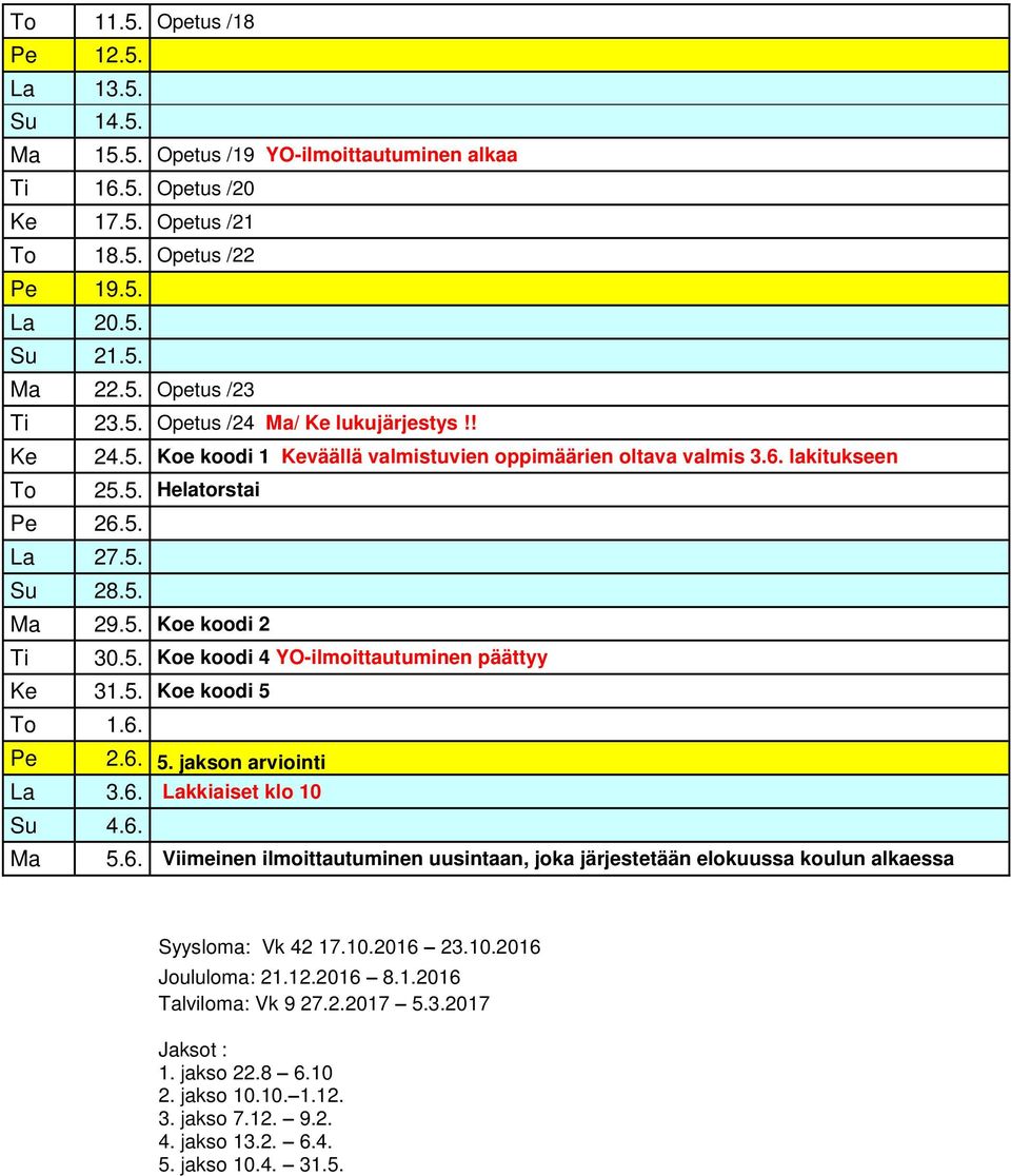 5. Koe koodi 5 To 1.6. 2.6. 5. jakson arviointi La 3.6. Lakkiaiset klo 10 Su 4.6. 5.6. Viimeinen ilmoittautuminen uusintaan, joka järjestetään elokuussa koulun alkaessa Syysloma: Vk 42 17.10.2016 23.