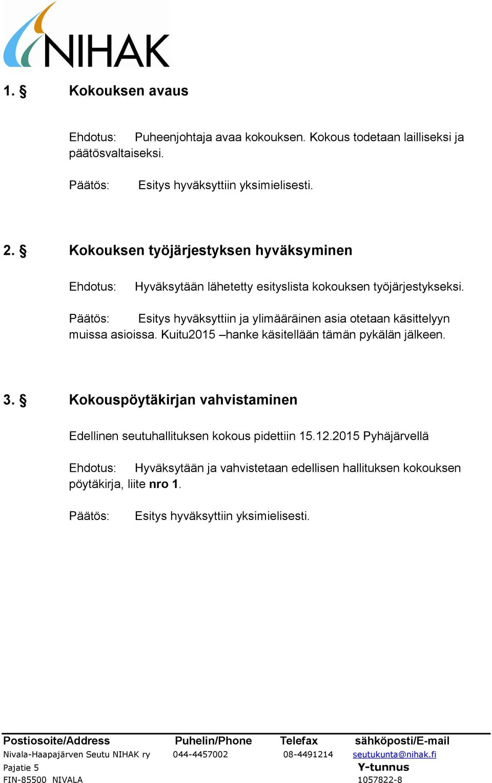 Esitys hyväksyttiin ja ylimääräinen asia otetaan käsittelyyn muissa asioissa. Kuitu2015 hanke käsitellään tämän pykälän jälkeen. 3.