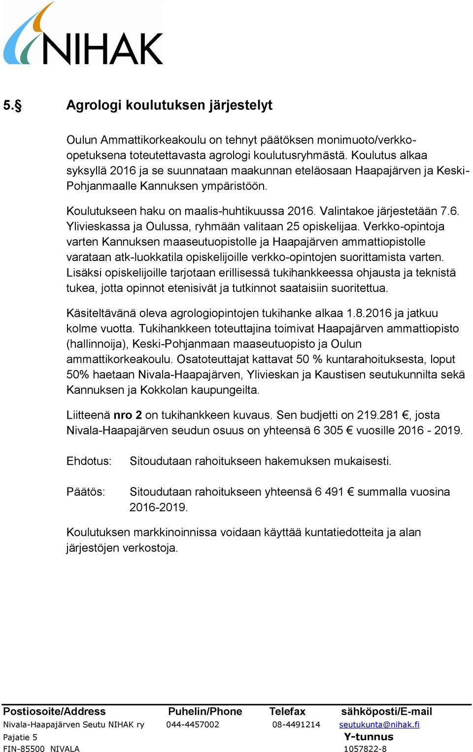 Verkko-opintoja varten Kannuksen maaseutuopistolle ja Haapajärven ammattiopistolle varataan atk-luokkatila opiskelijoille verkko-opintojen suorittamista varten.