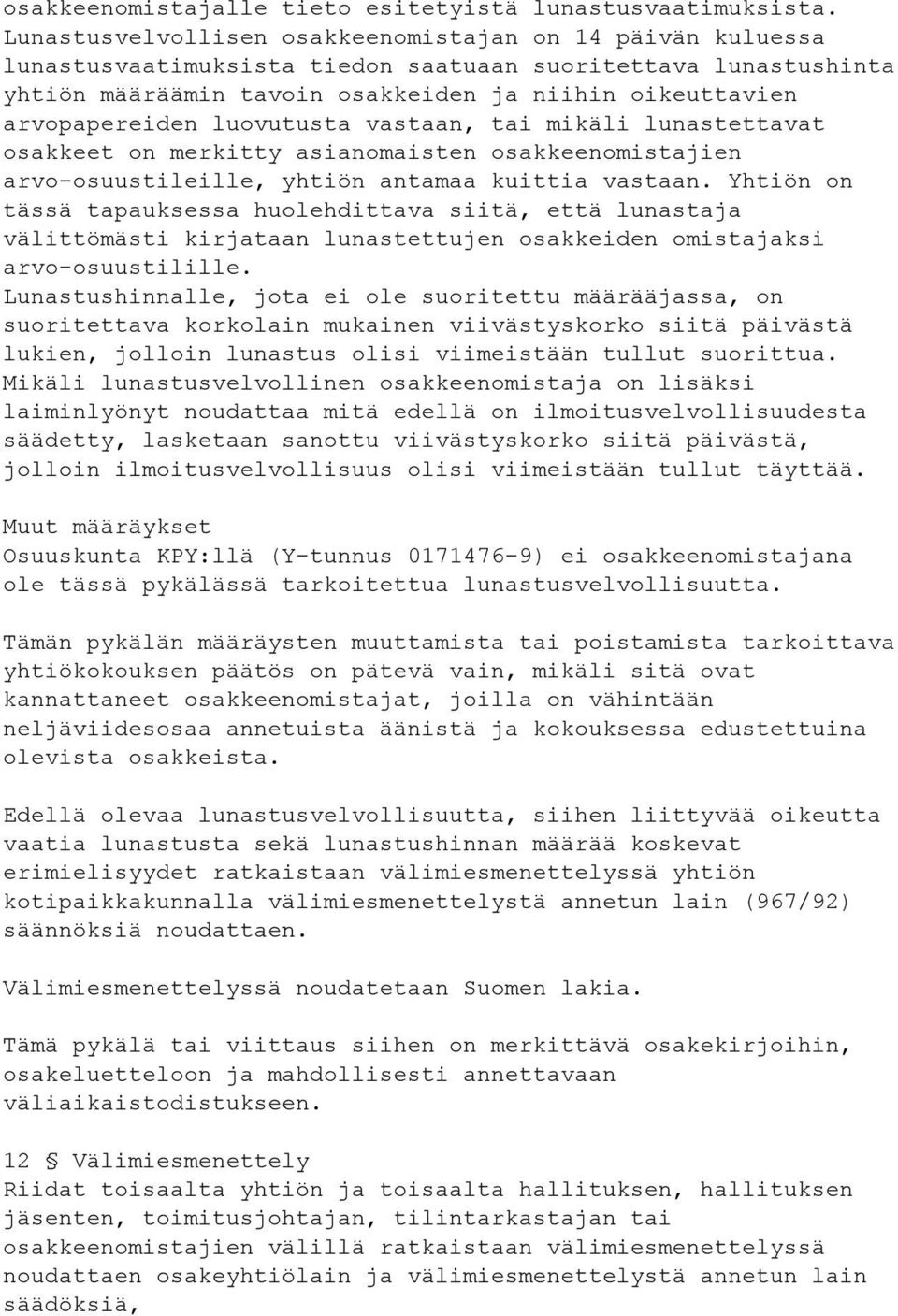 luovutusta vastaan, tai mikäli lunastettavat osakkeet on merkitty asianomaisten osakkeenomistajien arvo-osuustileille, yhtiön antamaa kuittia vastaan.