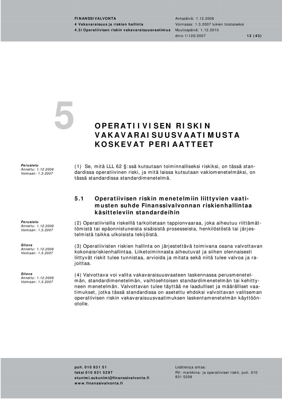 1 Operatiivisen riskin menetelmiin liittyvien vaatimusten suhde Finanssivalvonnan riskienhallintaa käsitteleviin standardeihin Perustelu (2) Operatiivisilla riskeillä tarkoitetaan tappionvaaraa, joka