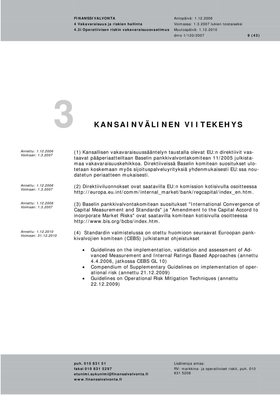 (2) Direktiiviluonnokset ovat saatavilla EU:n komission kotisivulla osoitteessa http://europa.eu.int/comm/internal_market/bank/regcapital/index_en.htm. Annettu: 1.12.