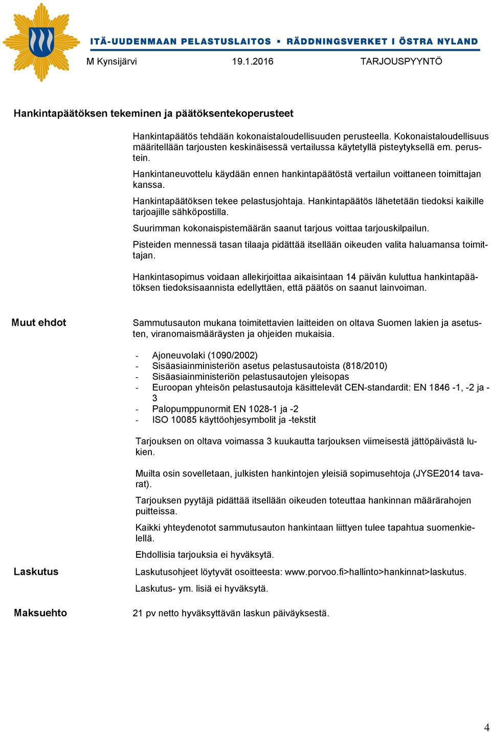 Hankintaneuvottelu käydään ennen hankintapäätöstä vertailun voittaneen toimittajan kanssa. Hankintapäätöksen tekee pelastusjohtaja.