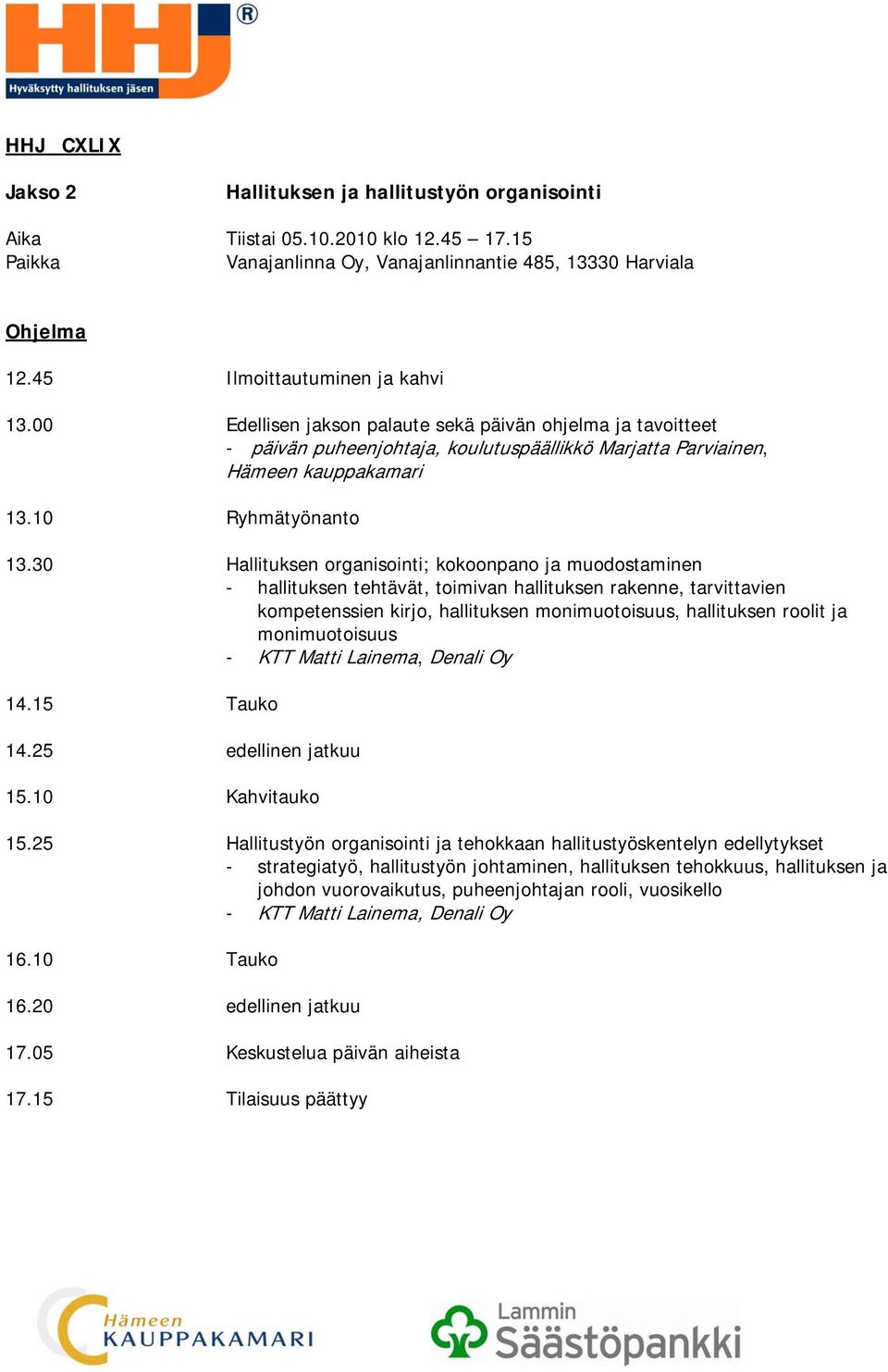 30 Hallituksen organisointi; kokoonpano ja muodostaminen - hallituksen tehtävät, toimivan hallituksen rakenne, tarvittavien kompetenssien kirjo, hallituksen monimuotoisuus, hallituksen roolit ja