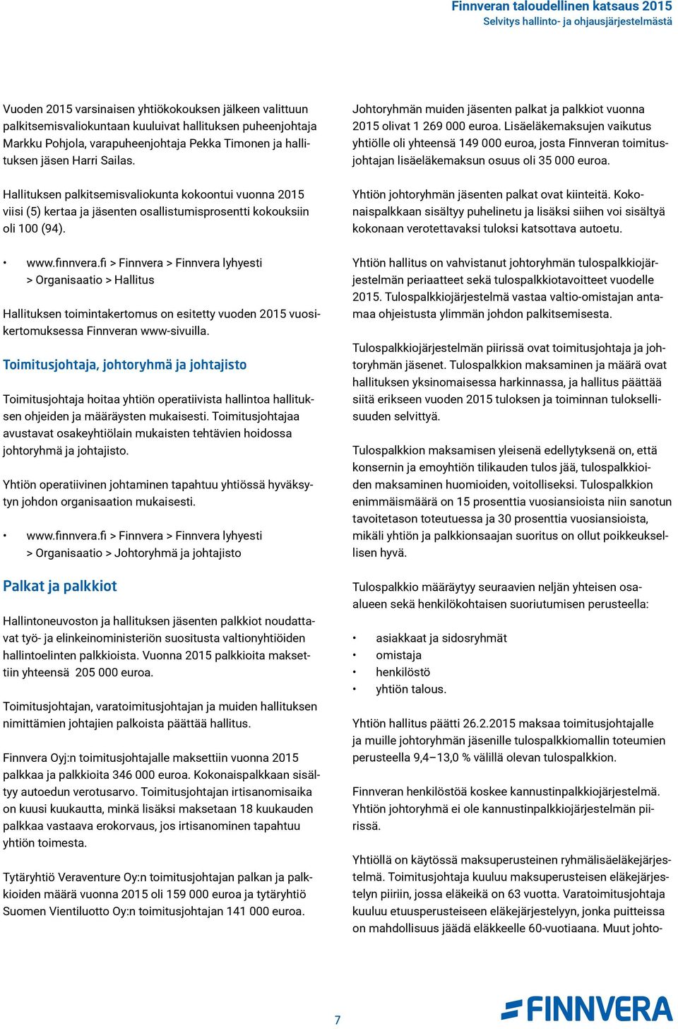 fi > Finnvera > Finnvera lyhyesti > Organisaatio > Hallitus Hallituksen toimintakertomus on esitetty vuoden 2015 vuosikertomuksessa Finnveran www-sivuilla.