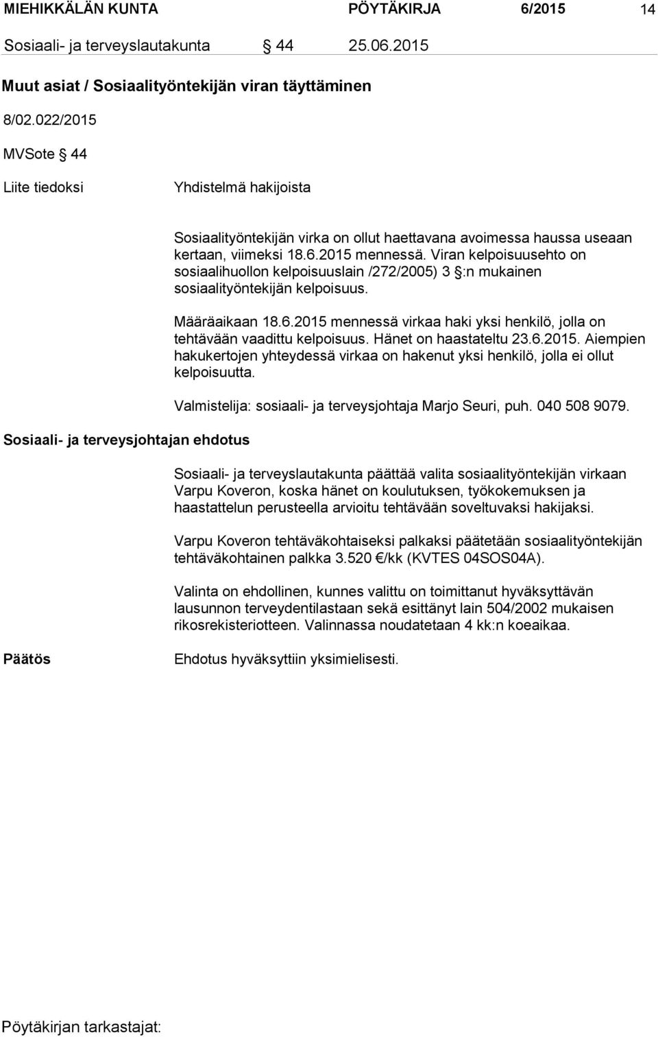 Viran kelpoisuusehto on sosiaalihuollon kelpoisuuslain /272/2005) 3 :n mukainen sosiaalityöntekijän kelpoisuus. Määräaikaan 18.6.