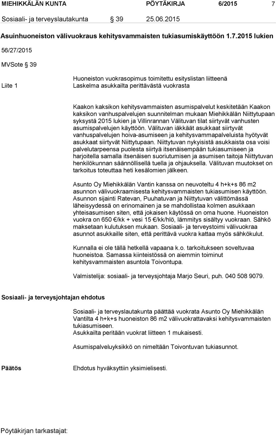 2015 lukien 56/27/2015 MVSote 39 Liite 1 Huoneiston vuokrasopimus toimitettu esityslistan liitteenä Laskelma asukkailta perittävästä vuokrasta Kaakon kaksikon kehitysvammaisten asumispalvelut