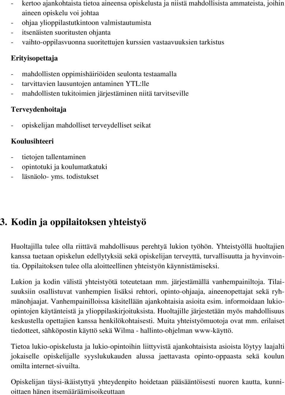 mahdollisten tukitoimien järjestäminen niitä tarvitseville Terveydenhoitaja - opiskelijan mahdolliset terveydelliset seikat Koulusihteeri - tietojen tallentaminen - opintotuki ja koulumatkatuki -