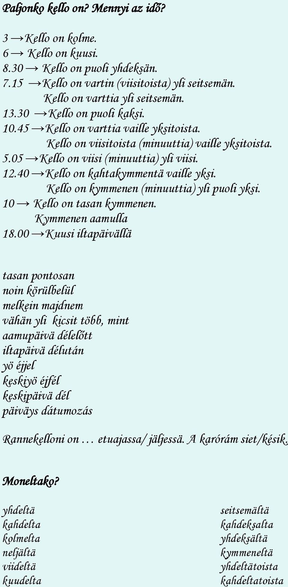 40 Kello on kahtakymmentä vaille yksi. Kello on kymmenen (minuuttia) yli puoli yksi. 10 Kello on tasan kymmenen. Kymmenen aamulla 18.