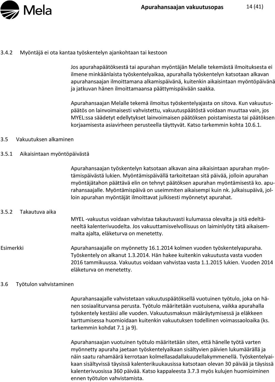 apurahalla työskentelyn katsotaan alkavan apurahansaajan ilmoittamana alkamispäivänä, kuitenkin aikaisintaan myöntöpäivänä ja jatkuvan hänen ilmoittamaansa päättymispäivään saakka.