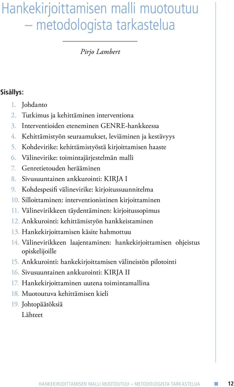 Sivusuuntainen ankkurointi: KIRJA I 9. Kohdespesifi välinevirike: kirjoitussuunnitelma 10. Silloittaminen: interventionistinen kirjoittaminen 11. Välinevirikkeen täydentäminen: kirjoitussopimus 12.