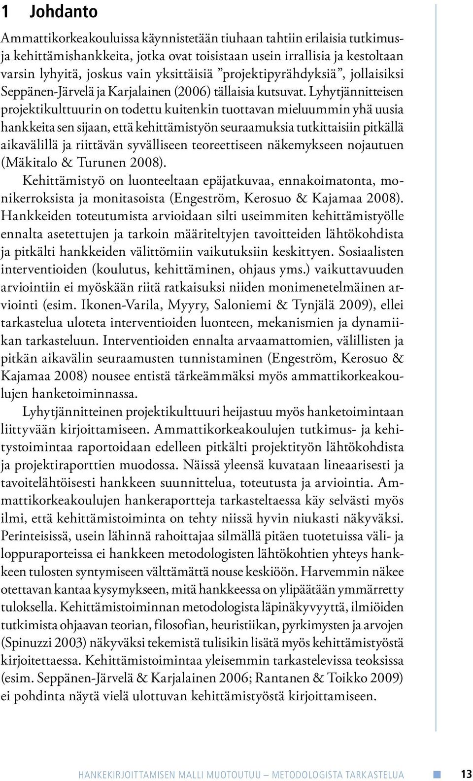 Lyhytjännitteisen projektikulttuurin on todettu kuitenkin tuottavan mieluummin yhä uusia hankkeita sen sijaan, että kehittämistyön seuraamuksia tutkittaisiin pitkällä aikavälillä ja riittävän