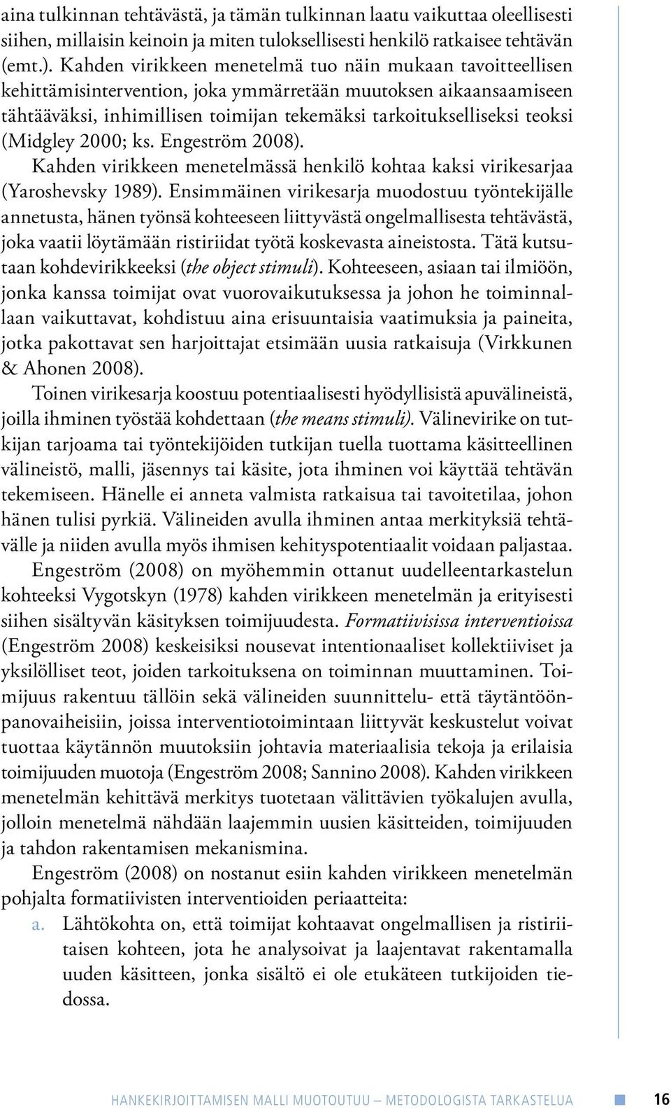 (Midgley 2000; ks. Engeström 2008). Kahden virikkeen menetelmässä henkilö kohtaa kaksi virikesarjaa (Yaroshevsky 1989).