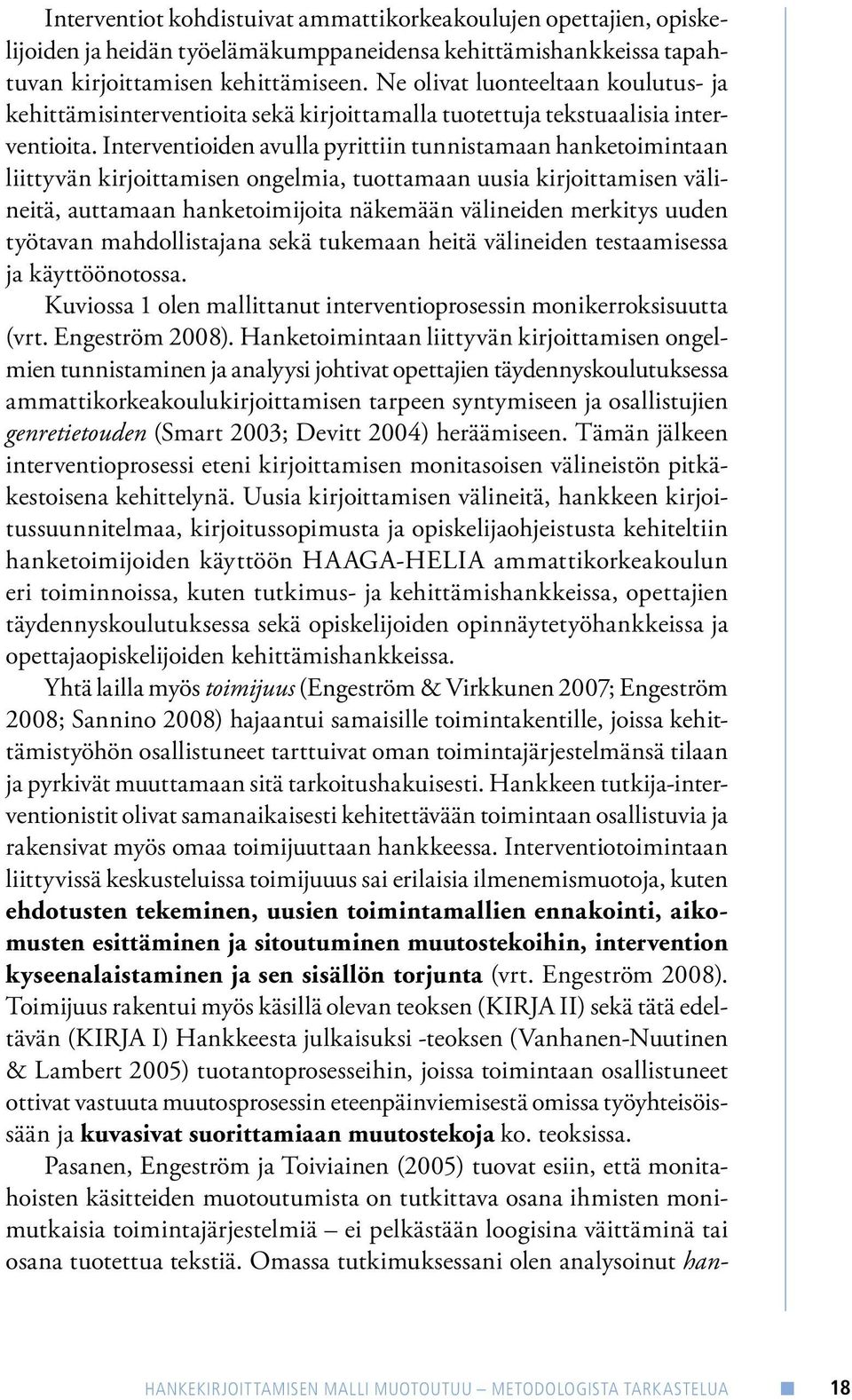 Interventioiden avulla pyrittiin tunnistamaan hanketoimintaan liittyvän kirjoittamisen ongelmia, tuottamaan uusia kirjoittamisen välineitä, auttamaan hanketoimijoita näkemään välineiden merkitys