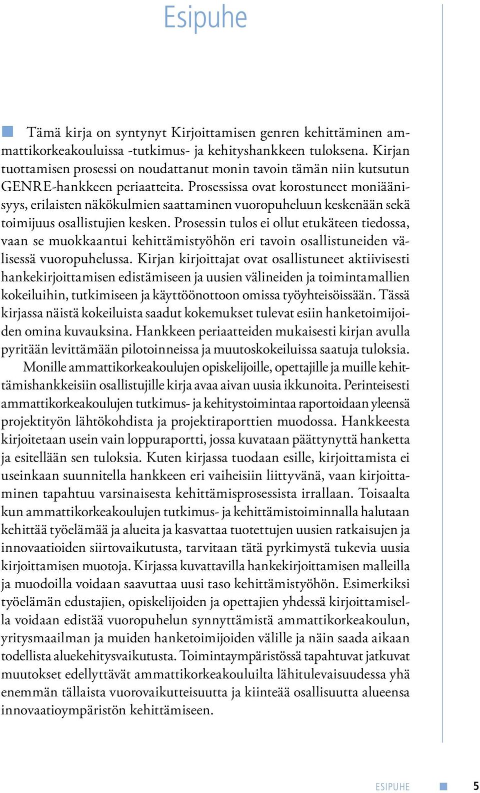 Prosessissa ovat korostuneet moniäänisyys, erilaisten näkökulmien saattaminen vuoropuheluun keskenään sekä toimijuus osallistujien kesken.