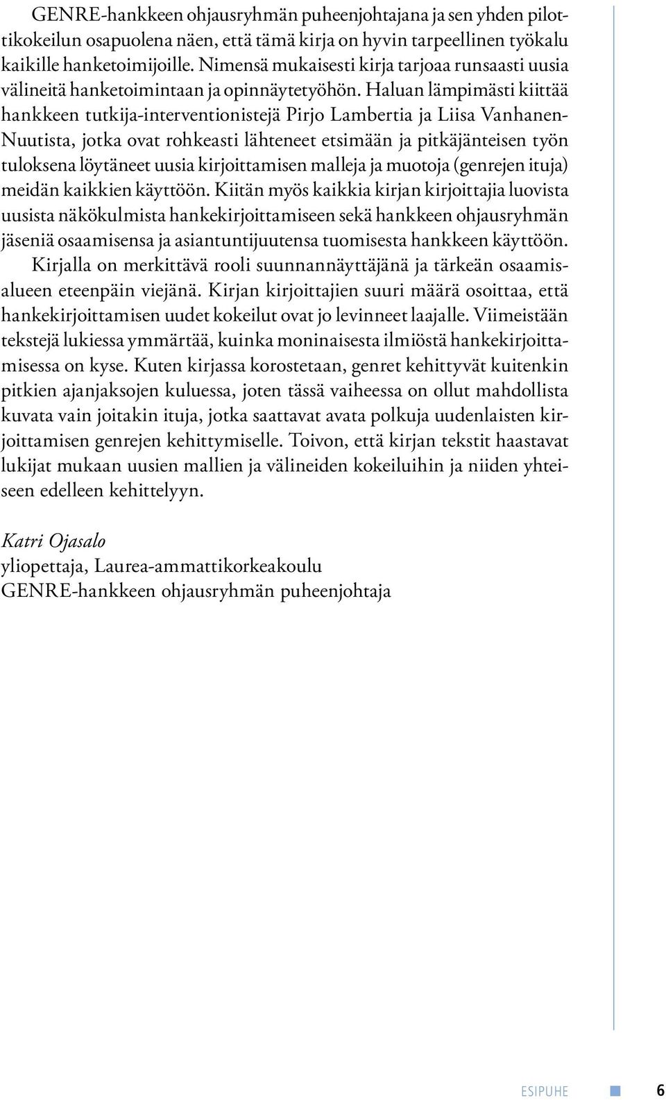 Haluan lämpimästi kiittää hankkeen tutkija-interventionistejä Pirjo Lambertia ja Liisa Vanhanen- Nuutista, jotka ovat rohkeasti lähteneet etsimään ja pitkäjänteisen työn tuloksena löytäneet uusia