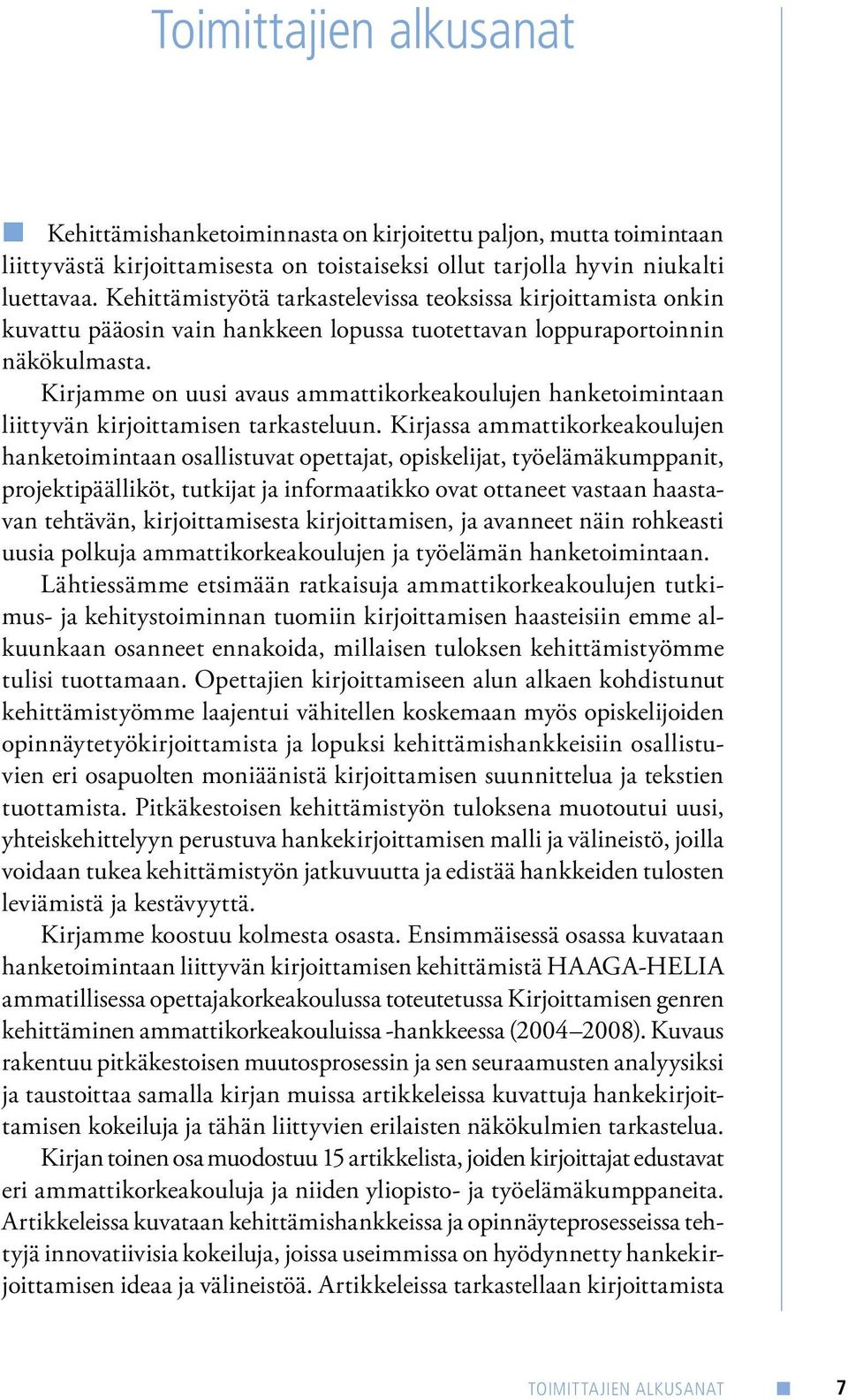 Kirjamme on uusi avaus ammattikorkeakoulujen hanketoimintaan liittyvän kirjoittamisen tarkasteluun.