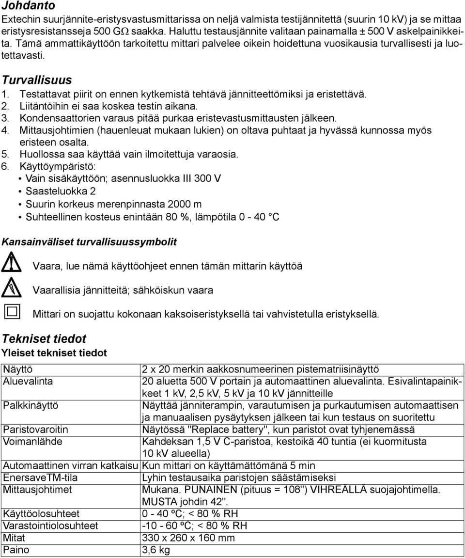 Testattavat piirit on ennen kytkemistä tehtävä jännitteettömiksi ja eristettävä. 2. Liitäntöihin ei saa koskea testin aikana. 3. Kondensaattorien varaus pitää purkaa eristevastusmittausten jälkeen. 4.