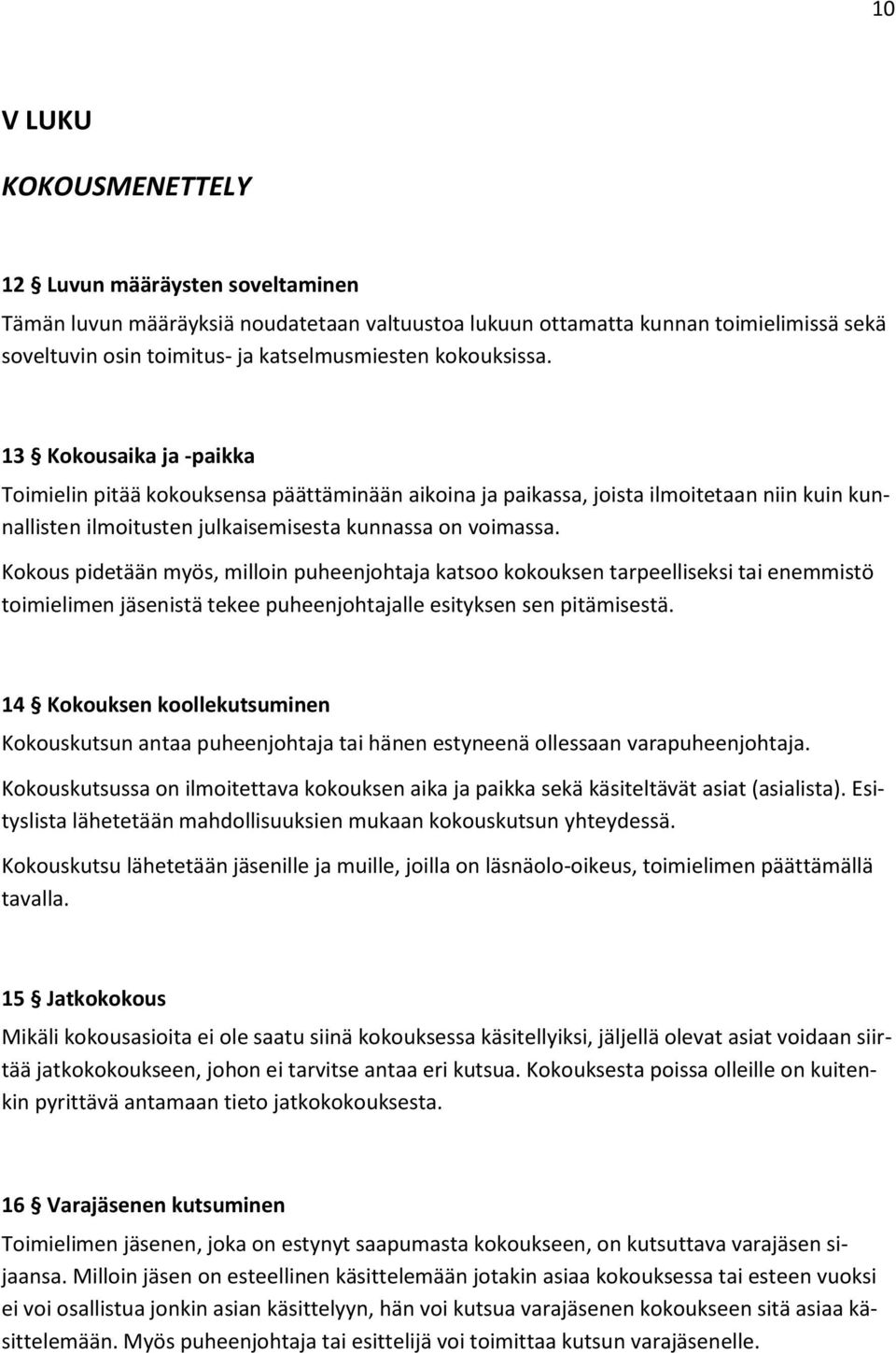 Kokous pidetään myös, milloin puheenjohtaja katsoo kokouksen tarpeelliseksi tai enemmistö toimielimen jäsenistä tekee puheenjohtajalle esityksen sen pitämisestä.